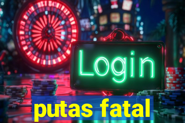 putas fatal